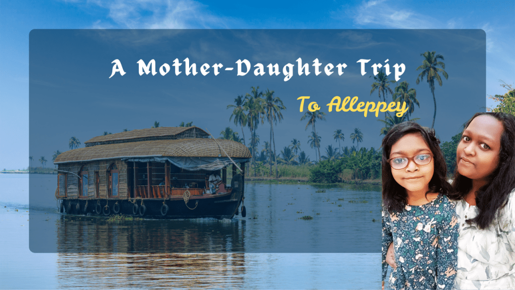 Unforgettable Memories in Alleppey: A Mother-Daughter&nbsp;Trip